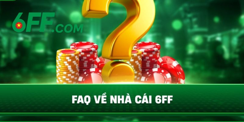 Giải đáp những thắc mắc về 6FF thường gặp nhất hiện nay